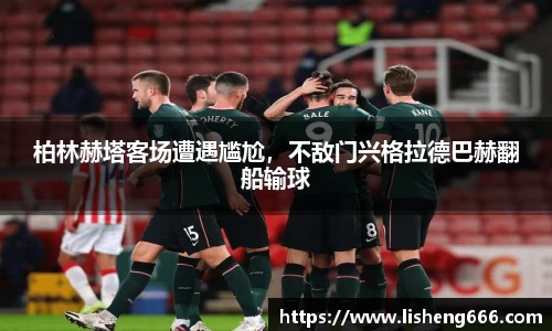 柏林赫塔客场遭遇尴尬，不敌门兴格拉德巴赫翻船输球