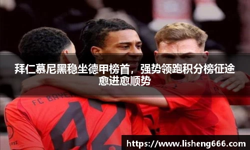 拜仁慕尼黑稳坐德甲榜首，强势领跑积分榜征途愈进愈顺势