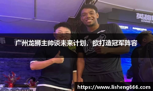 广州龙狮主帅谈未来计划，欲打造冠军阵容