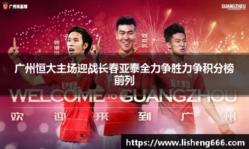 广州恒大主场迎战长春亚泰全力争胜力争积分榜前列