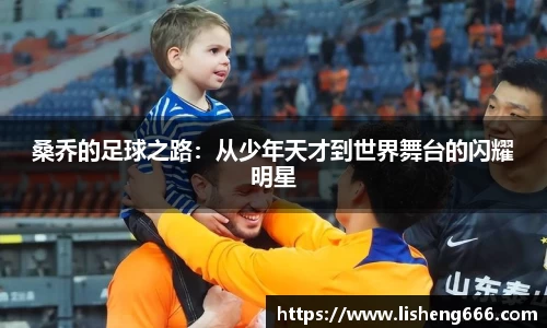 桑乔的足球之路：从少年天才到世界舞台的闪耀明星