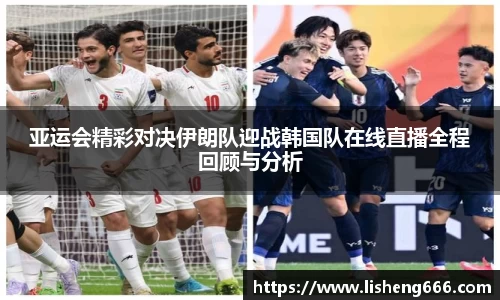 亚运会精彩对决伊朗队迎战韩国队在线直播全程回顾与分析