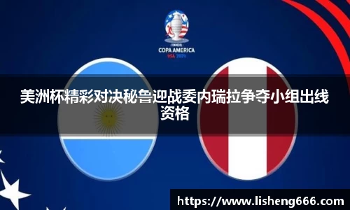 美洲杯精彩对决秘鲁迎战委内瑞拉争夺小组出线资格