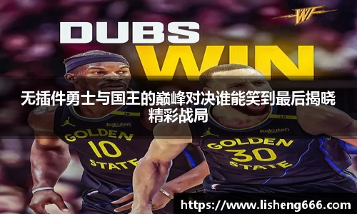 无插件勇士与国王的巅峰对决谁能笑到最后揭晓精彩战局