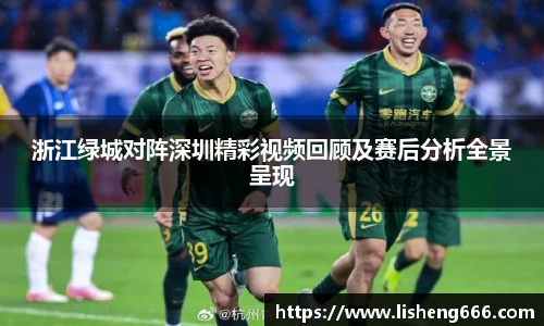 浙江绿城对阵深圳精彩视频回顾及赛后分析全景呈现